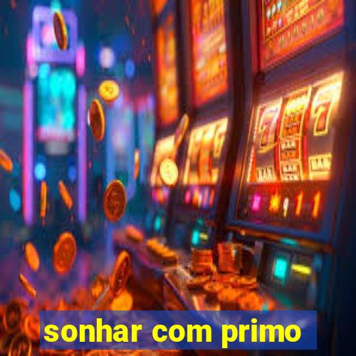 sonhar com primo